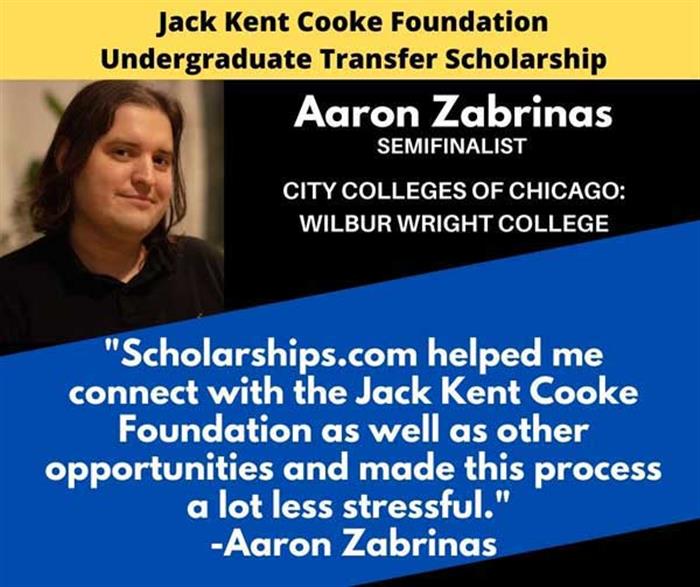 Earlier this week, the Jack Kent Cooke Foundation announced its semifinalists for the prestigious Cooke Undergraduate Transfer Scholarship. Among this year’s 440 semifinalists is Aaron Zabrinas of City Colleges of Chicago: Wilbur Wright College. Aaron was selected as a semifinalist from a nationwide pool of more than 1,200 applicants enrolled in 180 community colleges across 35 states. With the number of transfer students who have continued their enrollment in community college amidst the pandemic on the rise, this was a very competitive year.